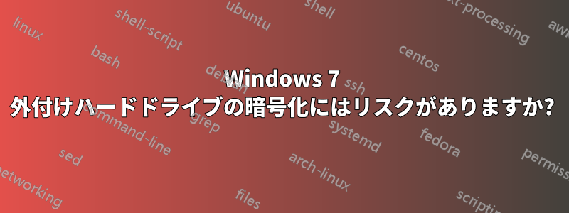 Windows 7 外付けハードドライブの暗号化にはリスクがありますか?