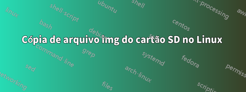 Cópia de arquivo img do cartão SD no Linux