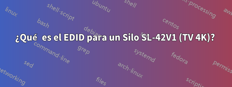 ¿Qué es el EDID para un Silo SL-42V1 (TV 4K)?