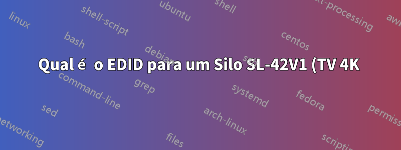 Qual é o EDID para um Silo SL-42V1 (TV 4K)