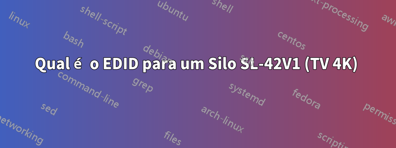 Qual é o EDID para um Silo SL-42V1 (TV 4K)