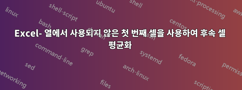 Excel- 열에서 사용되지 않은 첫 번째 셀을 사용하여 후속 셀 평균화