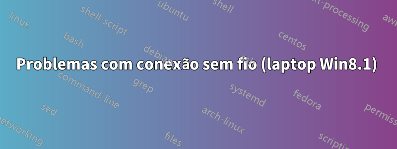 Problemas com conexão sem fio (laptop Win8.1)