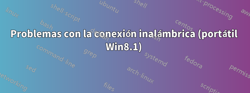 Problemas con la conexión inalámbrica (portátil Win8.1)