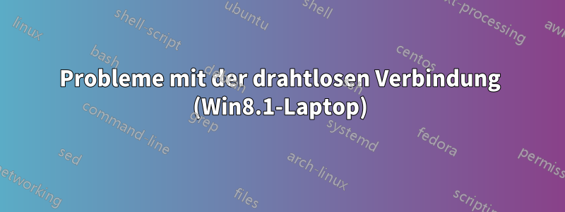 Probleme mit der drahtlosen Verbindung (Win8.1-Laptop)