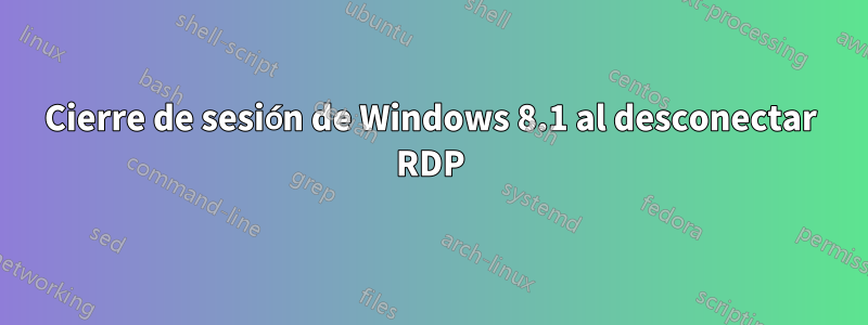 Cierre de sesión de Windows 8.1 al desconectar RDP