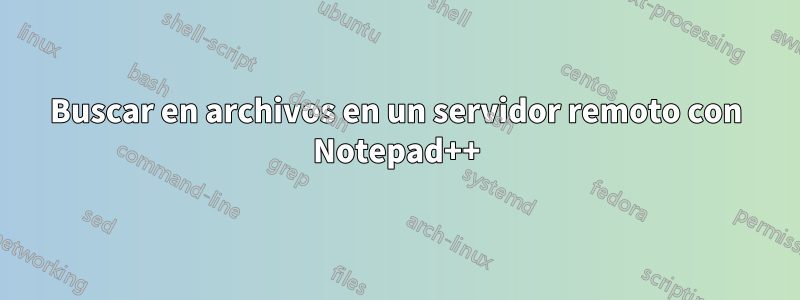 Buscar en archivos en un servidor remoto con Notepad++