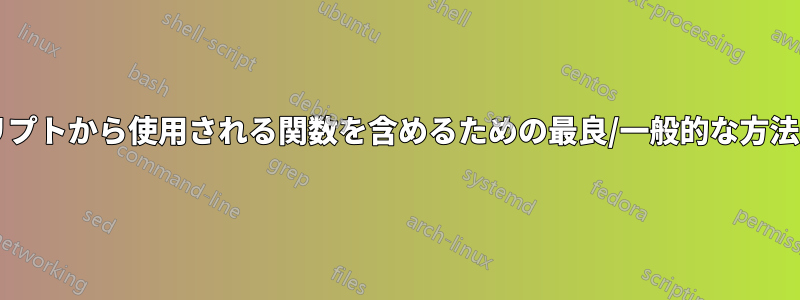 複数のスクリプトから使用される関数を含めるための最良/一般的な方法は何ですか?