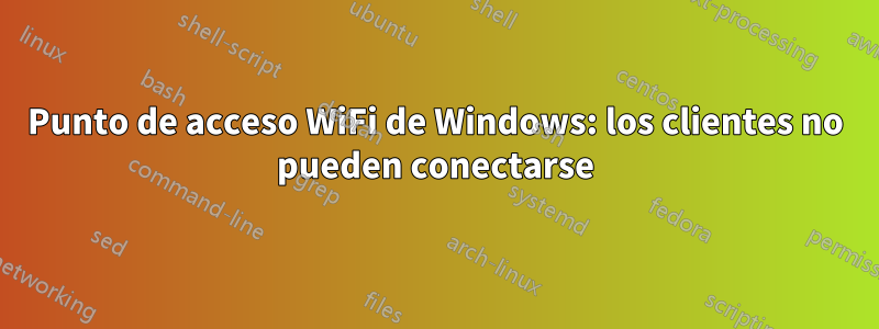 Punto de acceso WiFi de Windows: los clientes no pueden conectarse