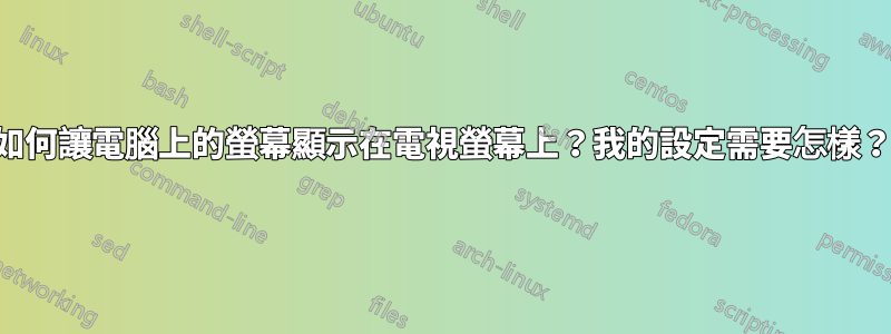 如何讓電腦上的螢幕顯示在電視螢幕上？我的設定需要怎樣？