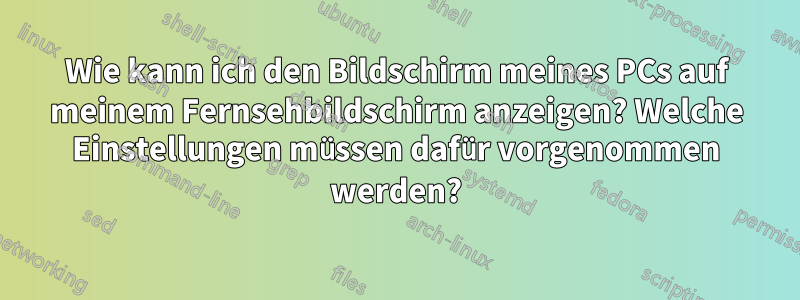 Wie kann ich den Bildschirm meines PCs auf meinem Fernsehbildschirm anzeigen? Welche Einstellungen müssen dafür vorgenommen werden?