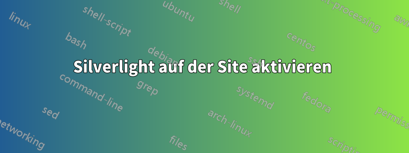 Silverlight auf der Site aktivieren