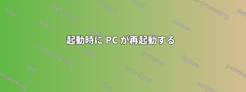 起動時に PC が再起動する 