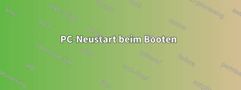 PC-Neustart beim Booten 