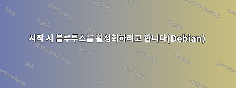 시작 시 블루투스를 활성화하려고 합니다(Debian)