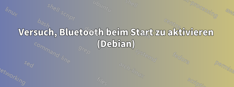 Versuch, Bluetooth beim Start zu aktivieren (Debian)