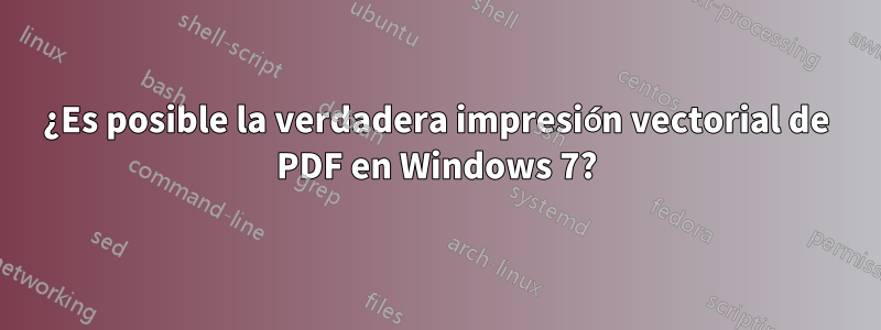 ¿Es posible la verdadera impresión vectorial de PDF en Windows 7?