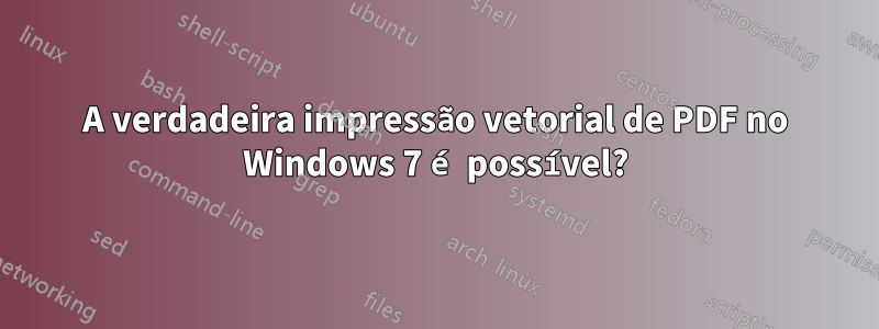 A verdadeira impressão vetorial de PDF no Windows 7 é possível?