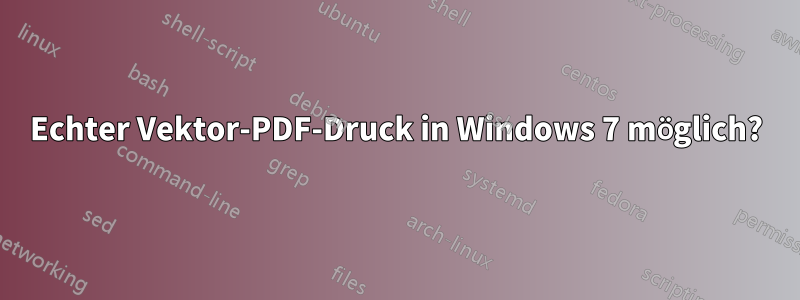 Echter Vektor-PDF-Druck in Windows 7 möglich?