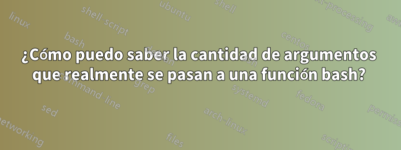 ¿Cómo puedo saber la cantidad de argumentos que realmente se pasan a una función bash?