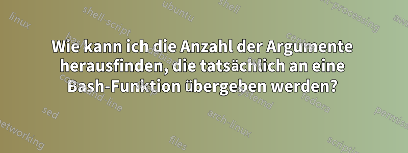 Wie kann ich die Anzahl der Argumente herausfinden, die tatsächlich an eine Bash-Funktion übergeben werden?