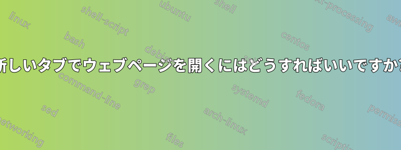 新しいタブでウェブページを開くにはどうすればいいですか?