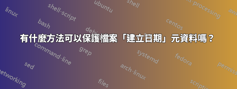 有什麼方法可以保護檔案「建立日期」元資料嗎？