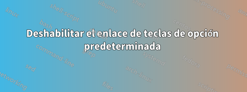 Deshabilitar el enlace de teclas de opción predeterminada