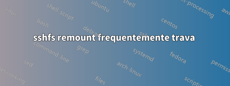 sshfs remount frequentemente trava