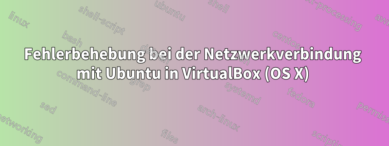 Fehlerbehebung bei der Netzwerkverbindung mit Ubuntu in VirtualBox (OS X)