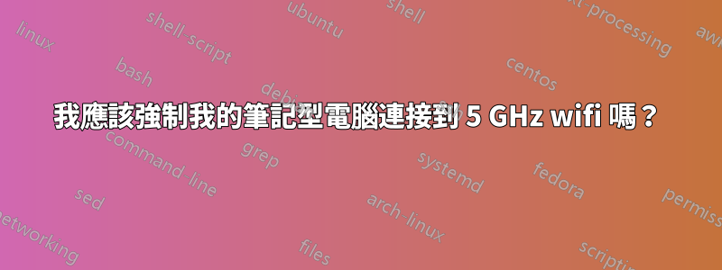 我應該強制我的筆記型電腦連接到 5 GHz wifi 嗎？