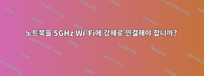 노트북을 5GHz Wi-Fi에 강제로 연결해야 합니까?