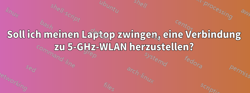 Soll ich meinen Laptop zwingen, eine Verbindung zu 5-GHz-WLAN herzustellen?