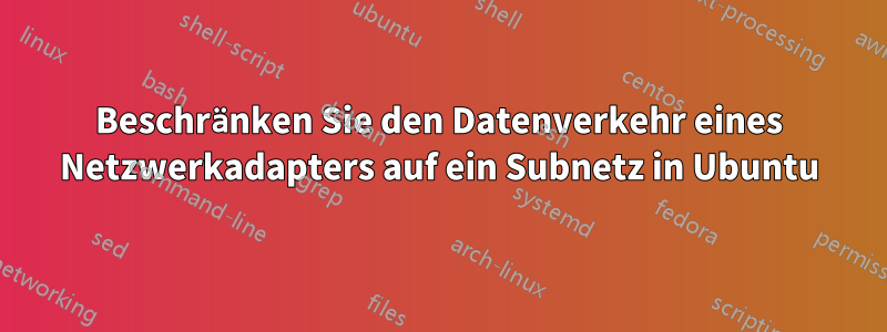 Beschränken Sie den Datenverkehr eines Netzwerkadapters auf ein Subnetz in Ubuntu