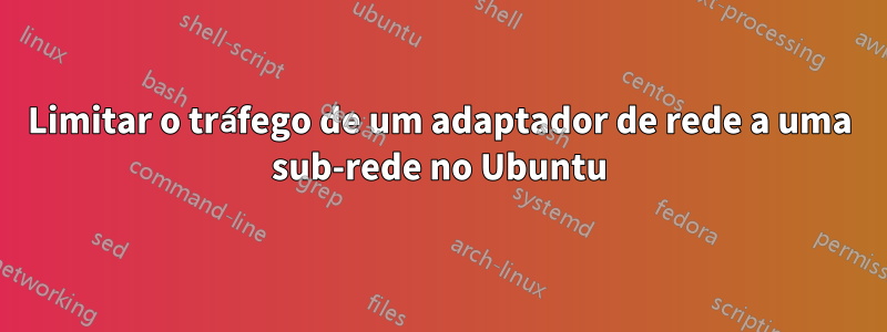 Limitar o tráfego de um adaptador de rede a uma sub-rede no Ubuntu