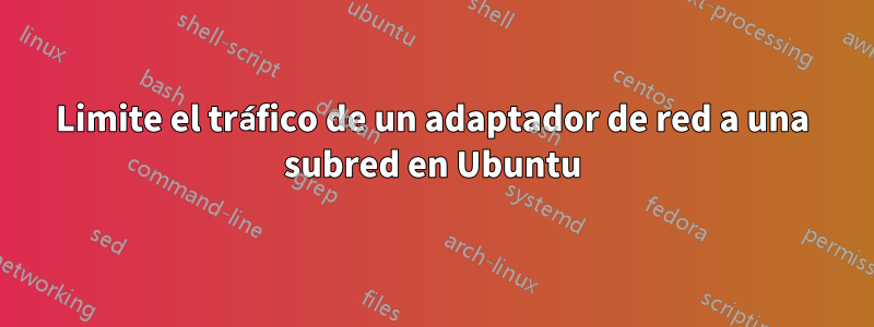 Limite el tráfico de un adaptador de red a una subred en Ubuntu