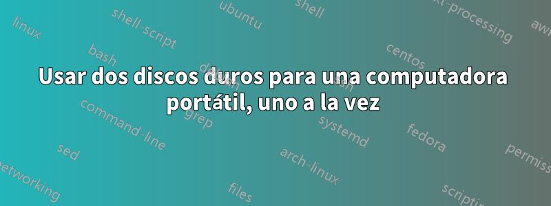 Usar dos discos duros para una computadora portátil, uno a la vez