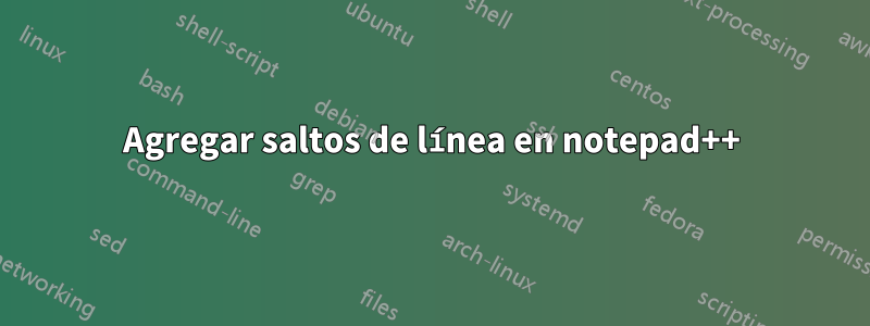 Agregar saltos de línea en notepad++