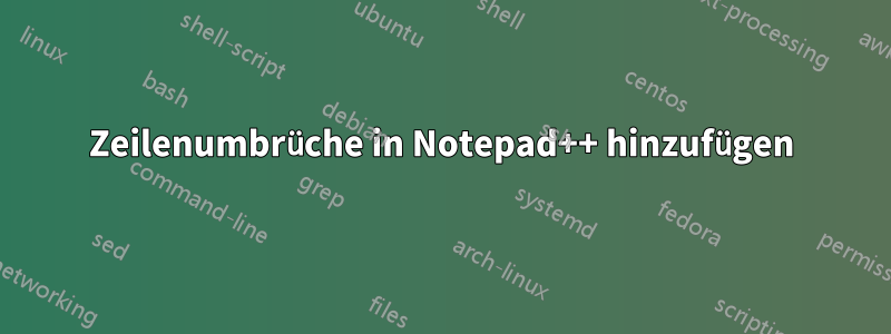 Zeilenumbrüche in Notepad++ hinzufügen