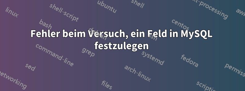 Fehler beim Versuch, ein Feld in MySQL festzulegen