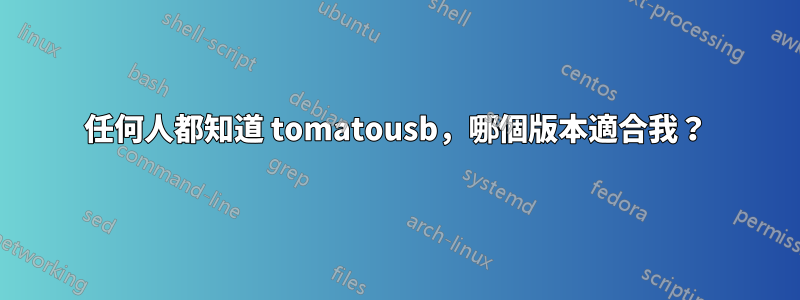 任何人都知道 tomatousb，哪個版本適合我？