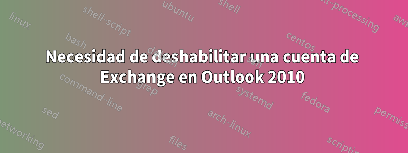 Necesidad de deshabilitar una cuenta de Exchange en Outlook 2010