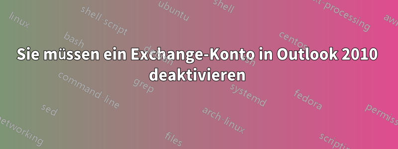 Sie müssen ein Exchange-Konto in Outlook 2010 deaktivieren