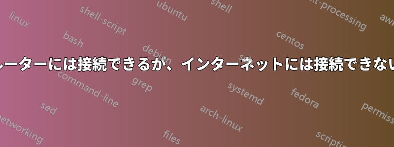 ルーターには接続できるが、インターネットには接続できない