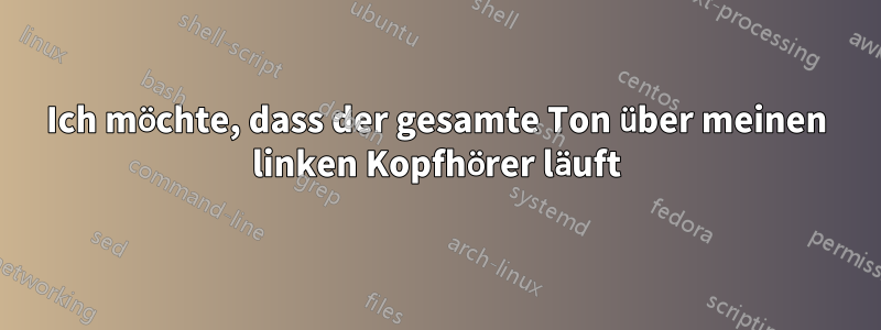 Ich möchte, dass der gesamte Ton über meinen linken Kopfhörer läuft