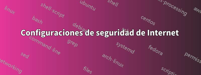 Configuraciones de seguridad de Internet