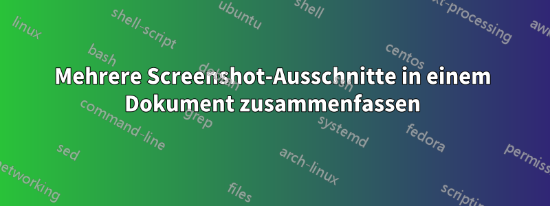 Mehrere Screenshot-Ausschnitte in einem Dokument zusammenfassen