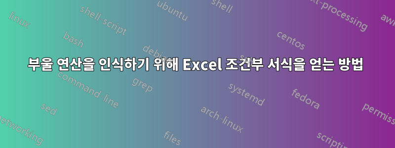 부울 연산을 인식하기 위해 Excel 조건부 서식을 얻는 방법