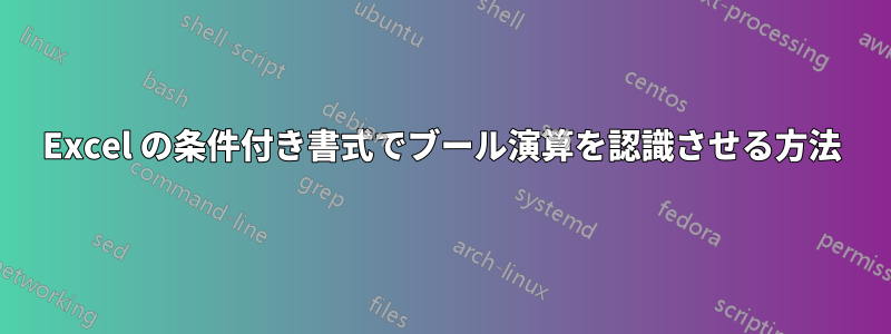 Excel の条件付き書式でブール演算を認識させる方法