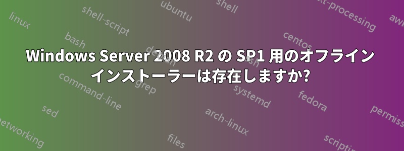 Windows Server 2008 R2 の SP1 用のオフライン インストーラーは存在しますか?